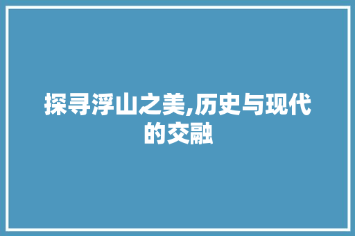 探寻浮山之美,历史与现代的交融