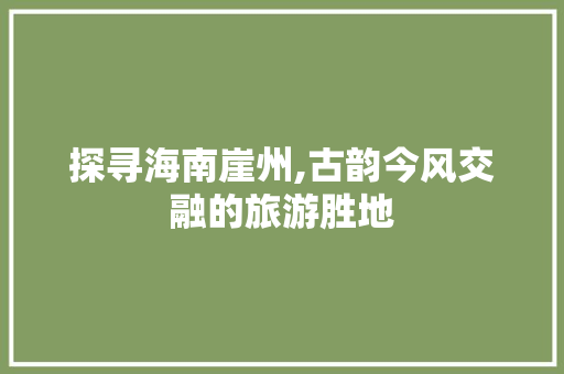 探寻海南崖州,古韵今风交融的旅游胜地