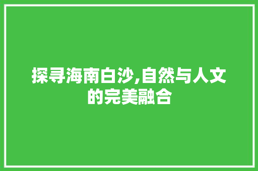 探寻海南白沙,自然与人文的完美融合