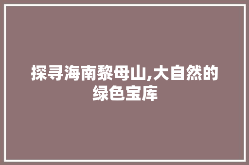 探寻海南黎母山,大自然的绿色宝库