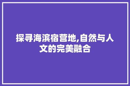 探寻海滨宿营地,自然与人文的完美融合