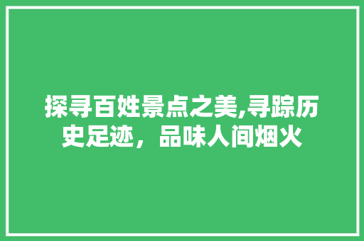 探寻百姓景点之美,寻踪历史足迹，品味人间烟火