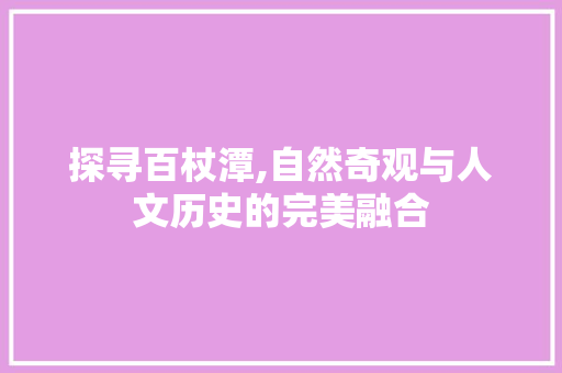 探寻百杖潭,自然奇观与人文历史的完美融合