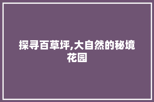 探寻百草坪,大自然的秘境花园