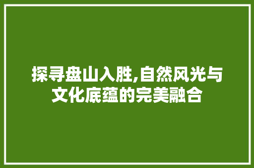 探寻盘山入胜,自然风光与文化底蕴的完美融合