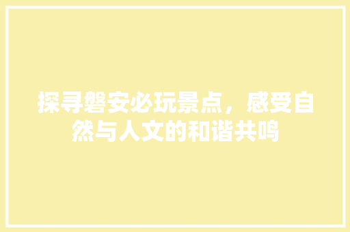 探寻磐安必玩景点，感受自然与人文的和谐共鸣