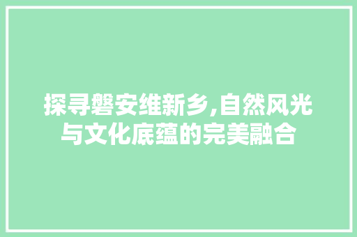 探寻磐安维新乡,自然风光与文化底蕴的完美融合