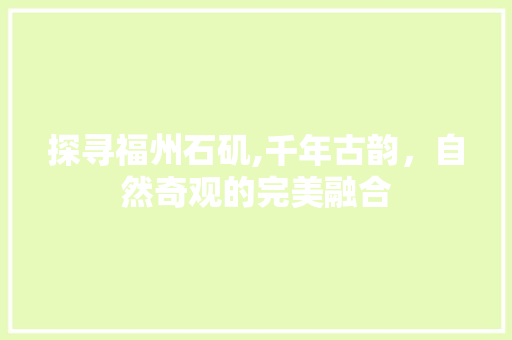 探寻福州石矶,千年古韵，自然奇观的完美融合