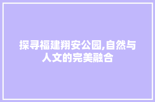 探寻福建翔安公园,自然与人文的完美融合