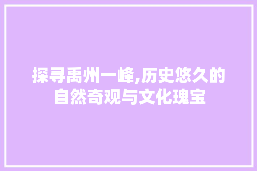 探寻禹州一峰,历史悠久的自然奇观与文化瑰宝