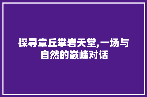 探寻章丘攀岩天堂,一场与自然的巅峰对话