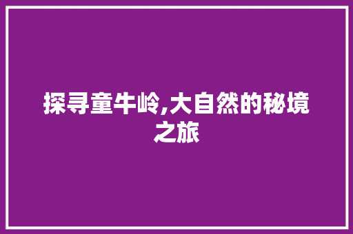 探寻童牛岭,大自然的秘境之旅