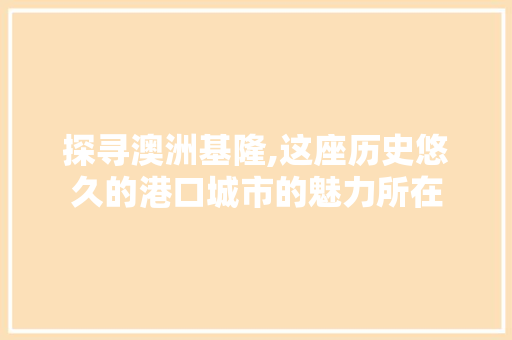 探寻澳洲基隆,这座历史悠久的港口城市的魅力所在