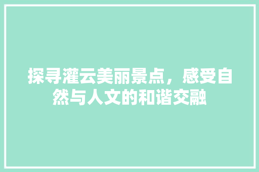 探寻灌云美丽景点，感受自然与人文的和谐交融