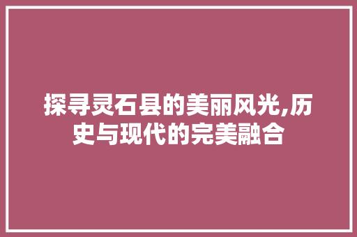 探寻灵石县的美丽风光,历史与现代的完美融合  第1张