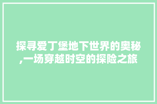 探寻爱丁堡地下世界的奥秘,一场穿越时空的探险之旅