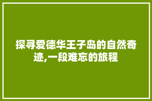 探寻爱德华王子岛的自然奇迹,一段难忘的旅程