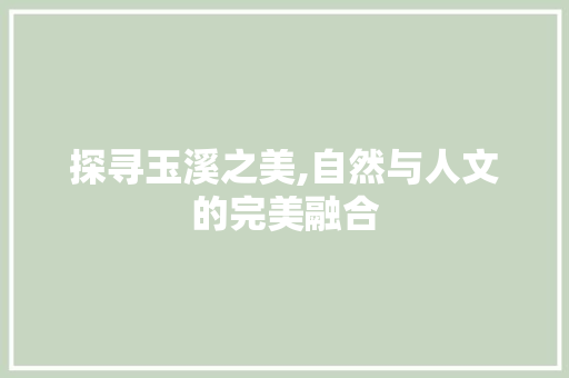 探寻玉溪之美,自然与人文的完美融合