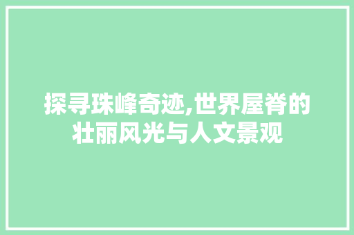 探寻珠峰奇迹,世界屋脊的壮丽风光与人文景观