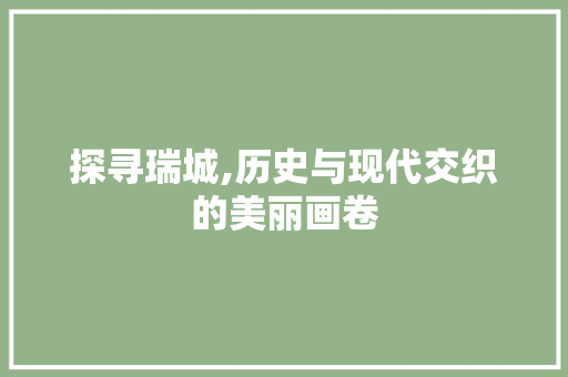 探寻瑞城,历史与现代交织的美丽画卷