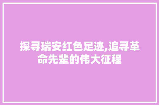 探寻瑞安红色足迹,追寻革命先辈的伟大征程