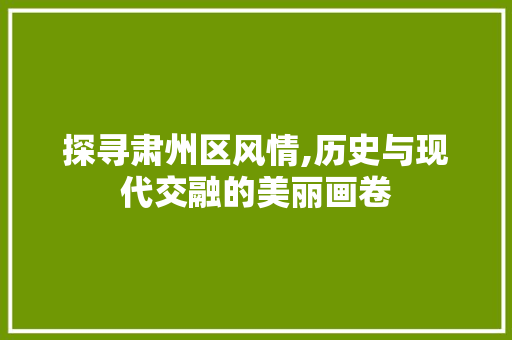 探寻肃州区风情,历史与现代交融的美丽画卷