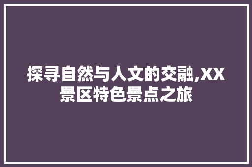 探寻自然与人文的交融,XX景区特色景点之旅