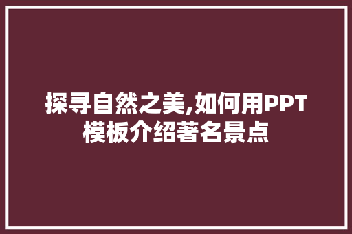 探寻自然之美,如何用PPT模板介绍著名景点