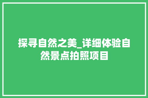 探寻自然之美_详细体验自然景点拍照项目