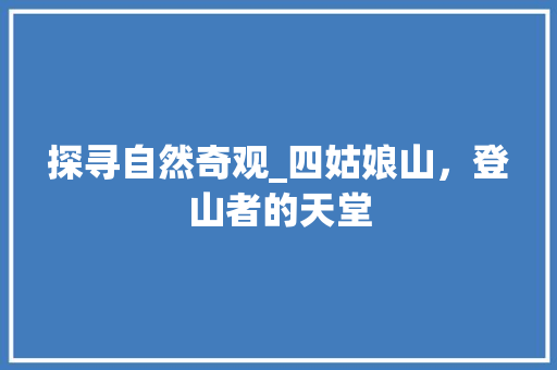 探寻自然奇观_四姑娘山，登山者的天堂