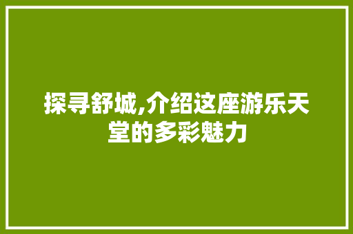 探寻舒城,介绍这座游乐天堂的多彩魅力