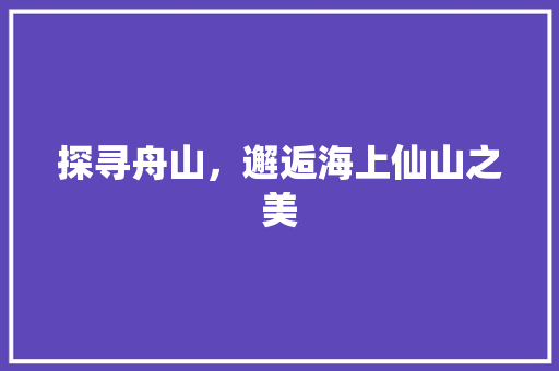 探寻舟山，邂逅海上仙山之美