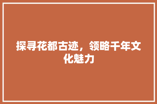 探寻花都古迹，领略千年文化魅力  第1张