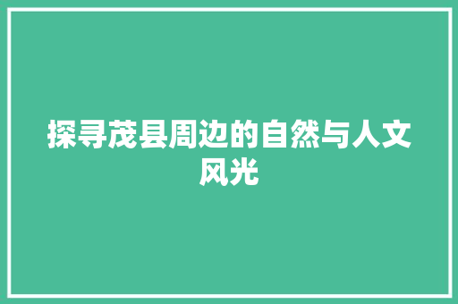 探寻茂县周边的自然与人文风光