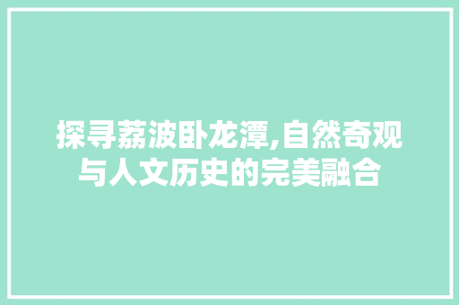 探寻荔波卧龙潭,自然奇观与人文历史的完美融合