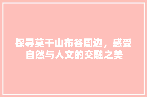 探寻莫干山布谷周边，感受自然与人文的交融之美