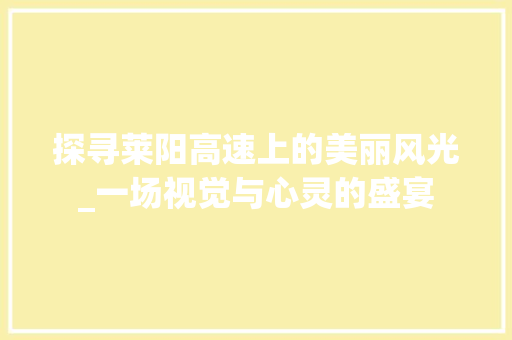 探寻莱阳高速上的美丽风光_一场视觉与心灵的盛宴