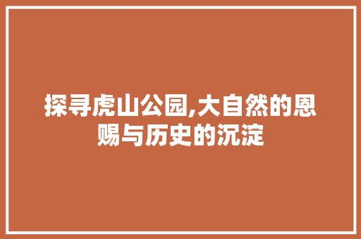 探寻虎山公园,大自然的恩赐与历史的沉淀