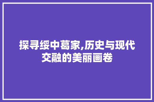 探寻绥中葛家,历史与现代交融的美丽画卷