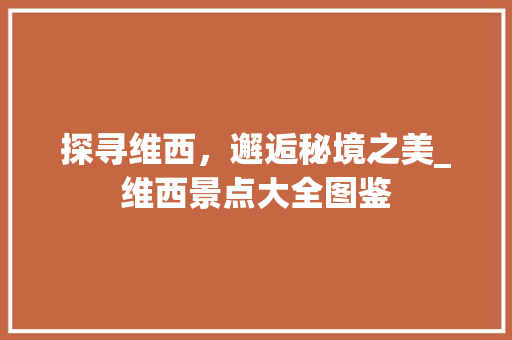 探寻维西，邂逅秘境之美_维西景点大全图鉴  第1张