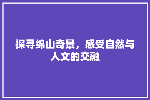 探寻绵山奇景，感受自然与人文的交融