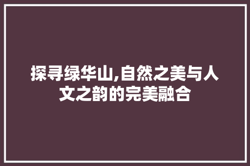 探寻绿华山,自然之美与人文之韵的完美融合