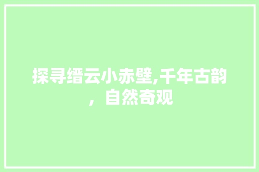 探寻缙云小赤壁,千年古韵，自然奇观