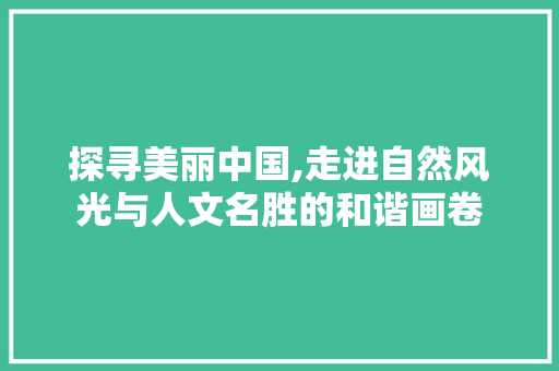 探寻美丽中国,走进自然风光与人文名胜的和谐画卷