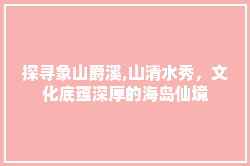 探寻象山爵溪,山清水秀，文化底蕴深厚的海岛仙境