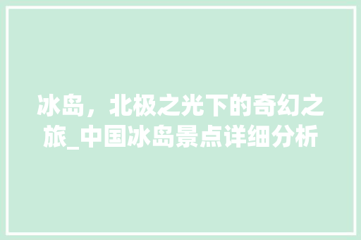 冰岛，北极之光下的奇幻之旅_中国冰岛景点详细分析  第1张