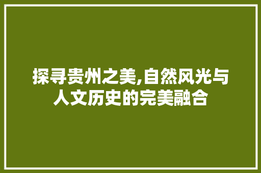 探寻贵州之美,自然风光与人文历史的完美融合