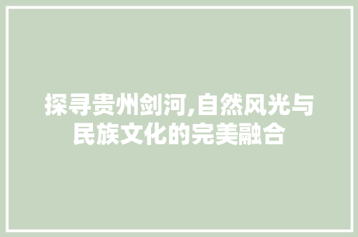 探寻贵州剑河,自然风光与民族文化的完美融合