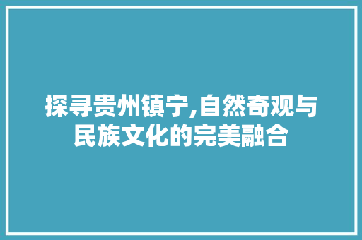 探寻贵州镇宁,自然奇观与民族文化的完美融合