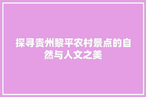 探寻贵州黎平农村景点的自然与人文之美